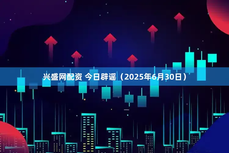 兴盛网配资 今日辟谣（2025年6月30日）