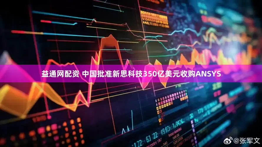 益通网配资 中国批准新思科技350亿美元收购ANSYS