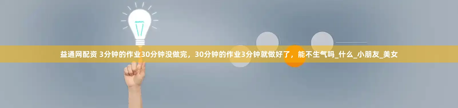 益通网配资 3分钟的作业30分钟没做完，30分钟的作业3分钟就做好了，能不生气吗_什么_小朋友_美女