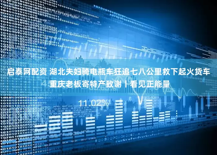 启泰网配资 湖北夫妇骑电瓶车狂追七八公里救下起火货车 重庆老板寄特产致谢丨看见正能量
